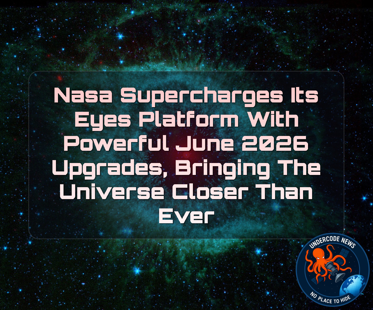 NASA Supercharges Its Eyes Platform With Powerful June 2026 Upgrades, Bringing the Universe Closer Than Ever + Video