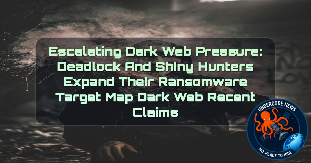Escalating Dark Web Pressure: Deadlock and ShinyHunters Expand Their Ransomware Target Map Dark Web recent claims + Video