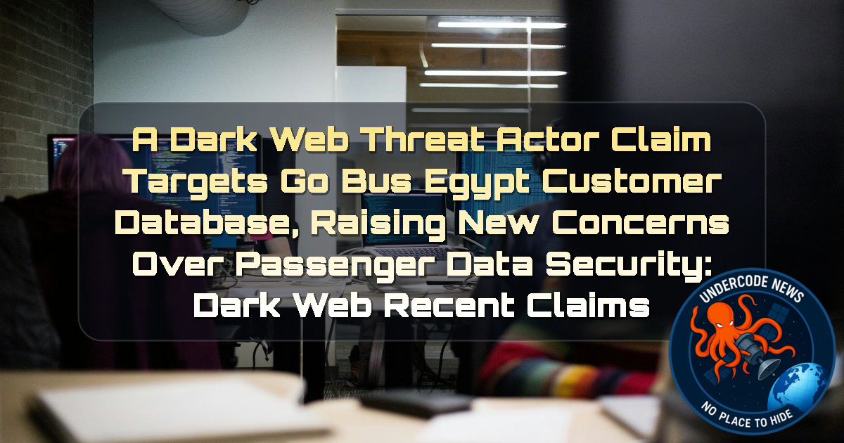 A Dark Web threat actor Claim Targets Go Bus Egypt Customer Database, Raising New Concerns Over Passenger Data Security: Dark Web recent claims + Video