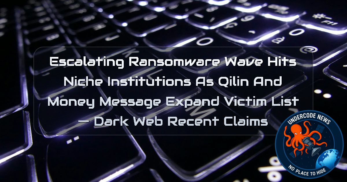 Escalating Ransomware Wave Hits Niche Institutions as Qilin and MoneyMessage Expand Victim List — Dark Web recent claims + Video