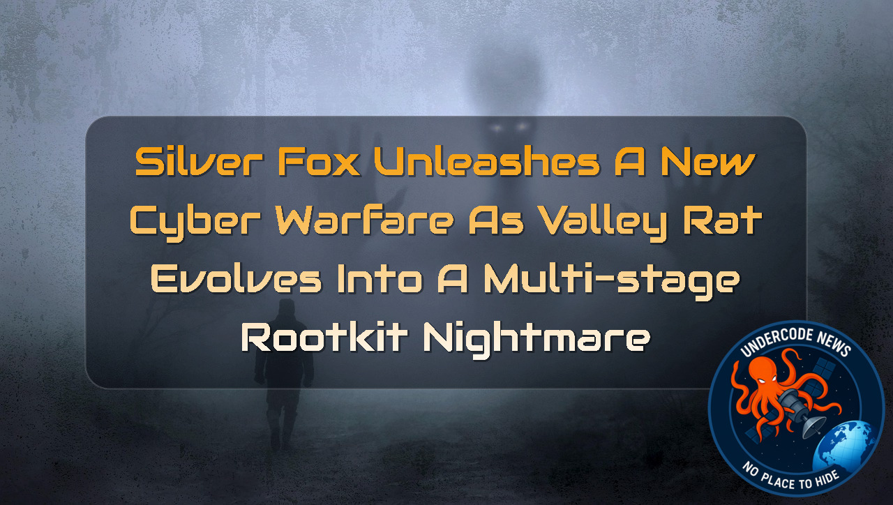 SilverFox Unleashes a New Cyber Warfare as ValleyRAT Evolves Into a Multi-Stage Rootkit Nightmare + Video