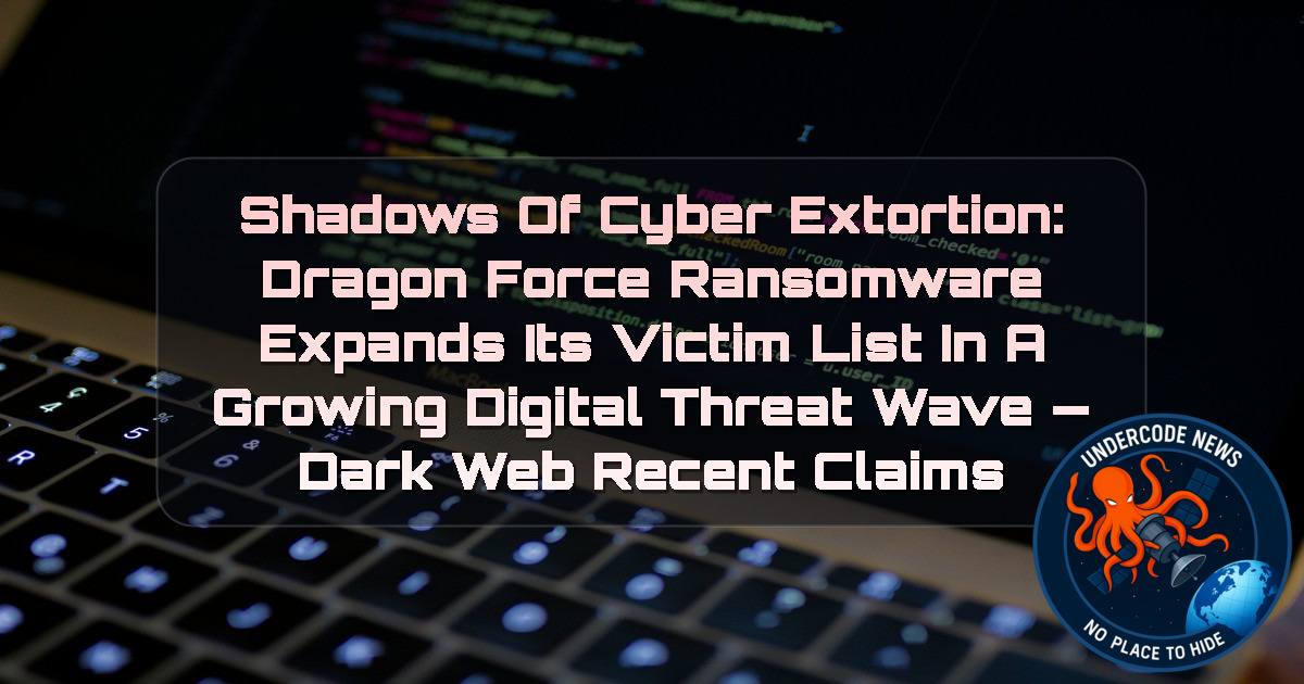 Shadows of Cyber Extortion: DragonForce Ransomware Expands Its Victim List in a Growing Digital Threat Wave — Dark Web recent claims + Video