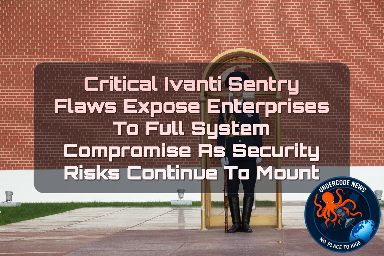 Critical Ivanti Sentry Flaws Expose Enterprises to Full System Compromise as Security Risks Continue to Mount + Video