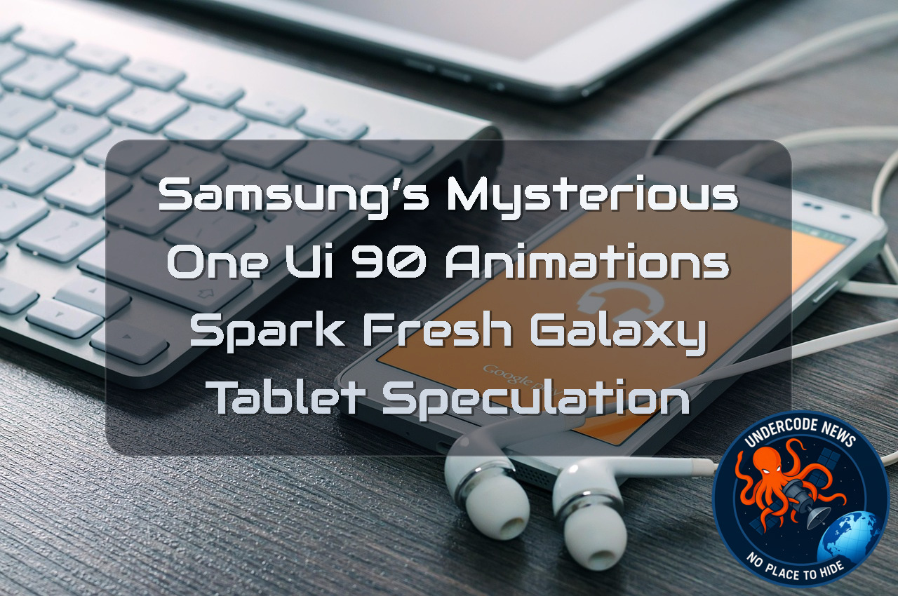 Samsung’s Mysterious One UI 90 Animations Spark Fresh Galaxy Tablet Speculation + Video
