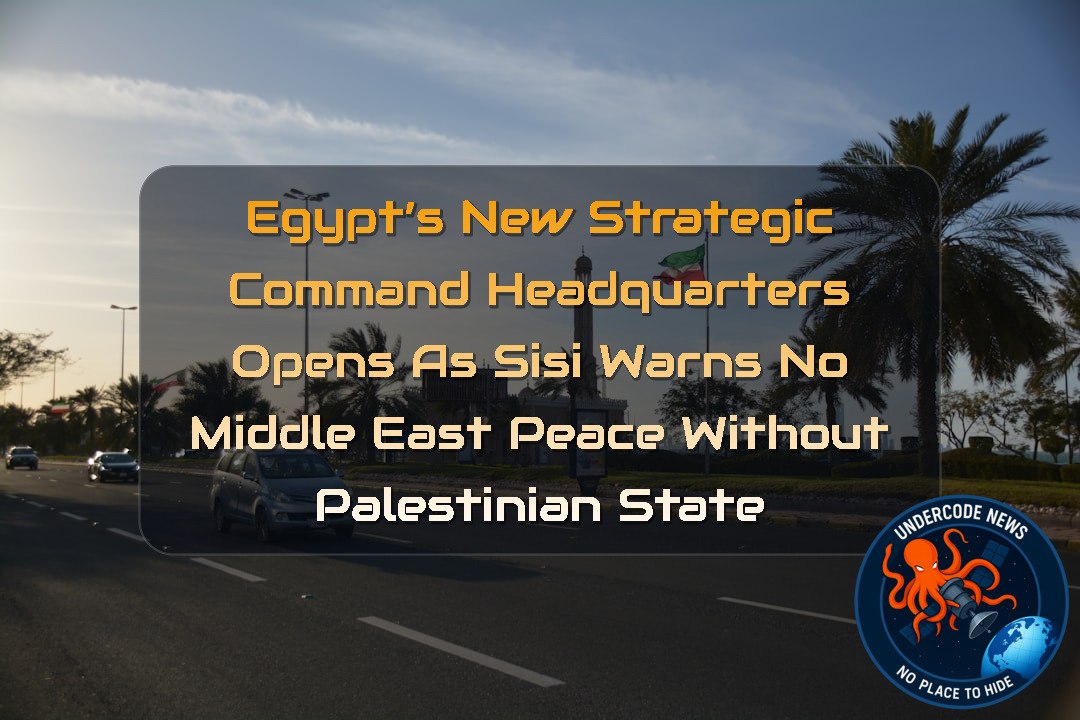 Egypt’s New Strategic Command Headquarters Opens as Sisi Warns No Middle East Peace Without Palestinian State + Video