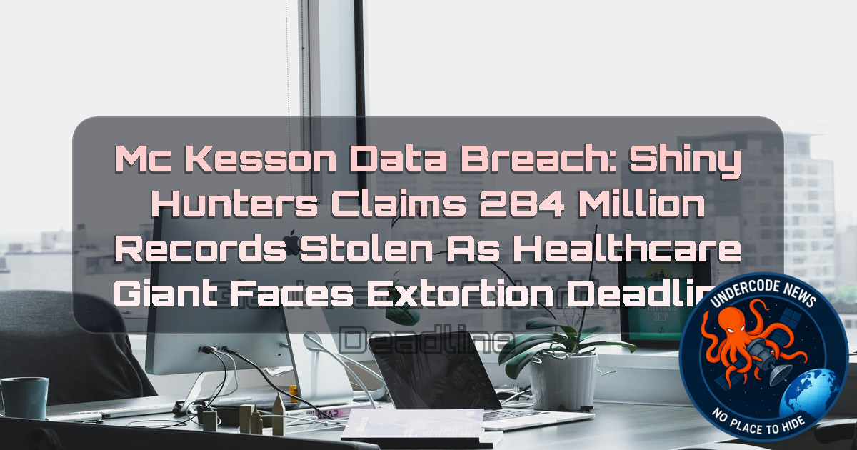 McKesson Data Breach: ShinyHunters Claims 284 Million Records Stolen as Healthcare Giant Faces Extortion Deadline + Video