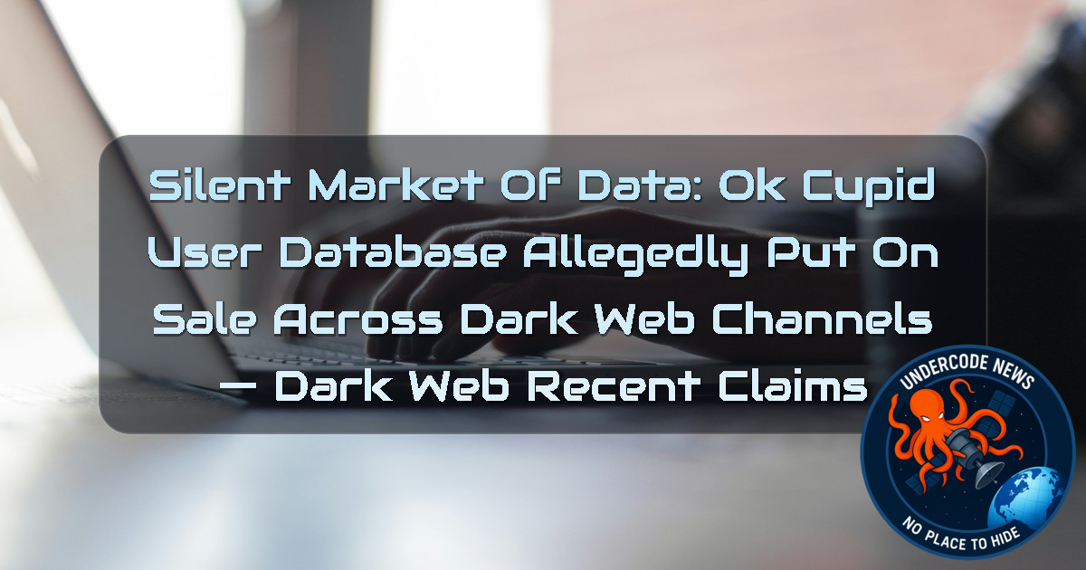 Silent Market of Data: OkCupid User Database Allegedly Put on Sale Across Dark Web Channels — Dark Web recent claims