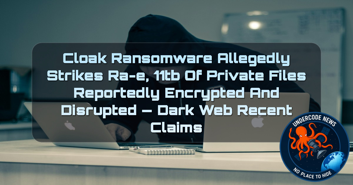 Cloak Ransomware Allegedly Strikes ra-e, 11TB of Private Files Reportedly Encrypted and Disrupted — Dark Web Recent Claims + Video