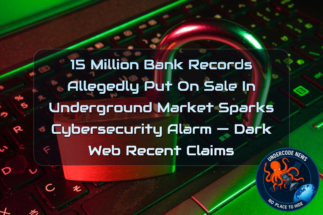 15 Million Bank Records Allegedly Put on Sale in Underground Market Sparks Cybersecurity Alarm — Dark Web recent claims + Video