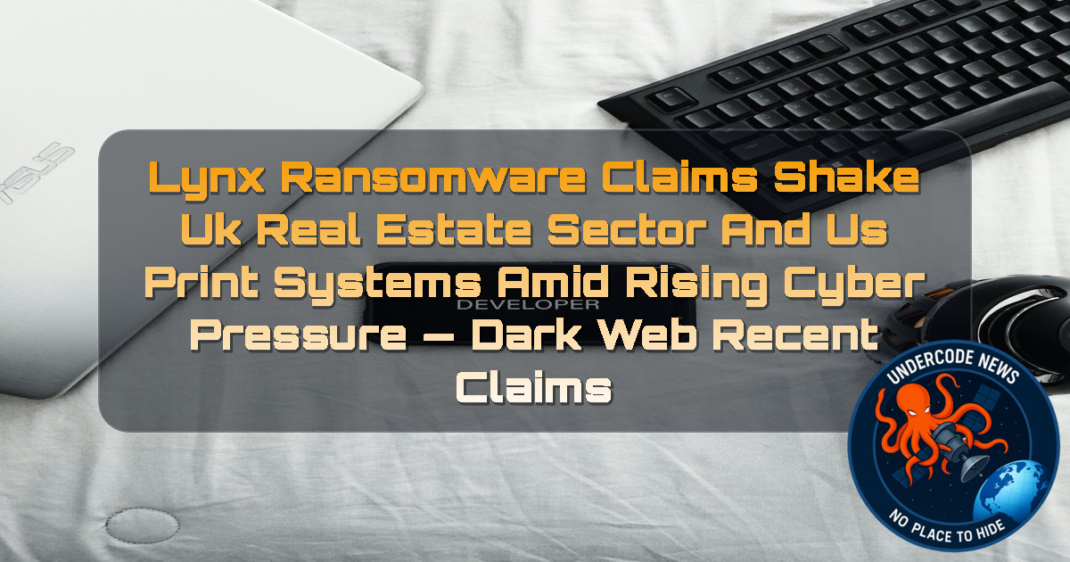 Lynx Ransomware Claims Shake UK Real Estate Sector and US Print Systems Amid Rising Cyber Pressure — Dark Web recent claims + Video