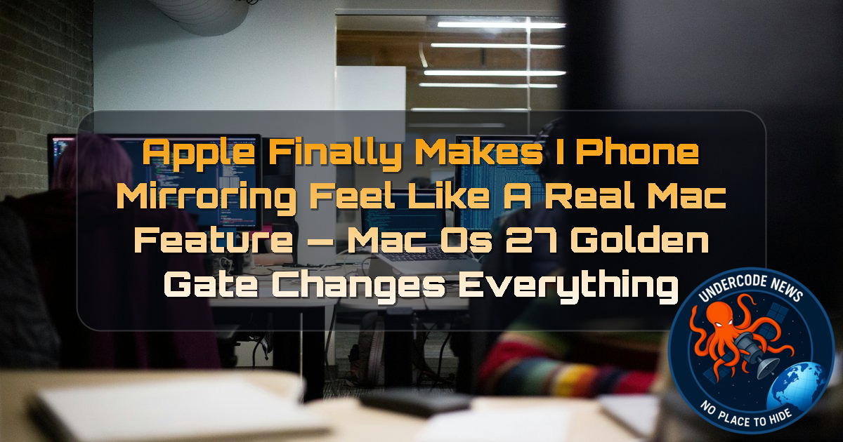 Apple Finally Makes iPhone Mirroring Feel Like a Real Mac Feature — macOS 27 Golden Gate Changes Everything + Video