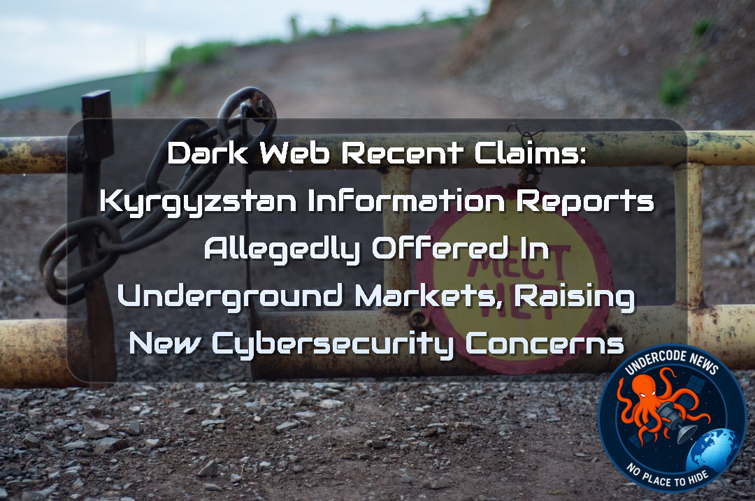 Dark Web Recent Claims: Kyrgyzstan Information Reports Allegedly Offered in Underground Markets, Raising New Cybersecurity Concerns + Video