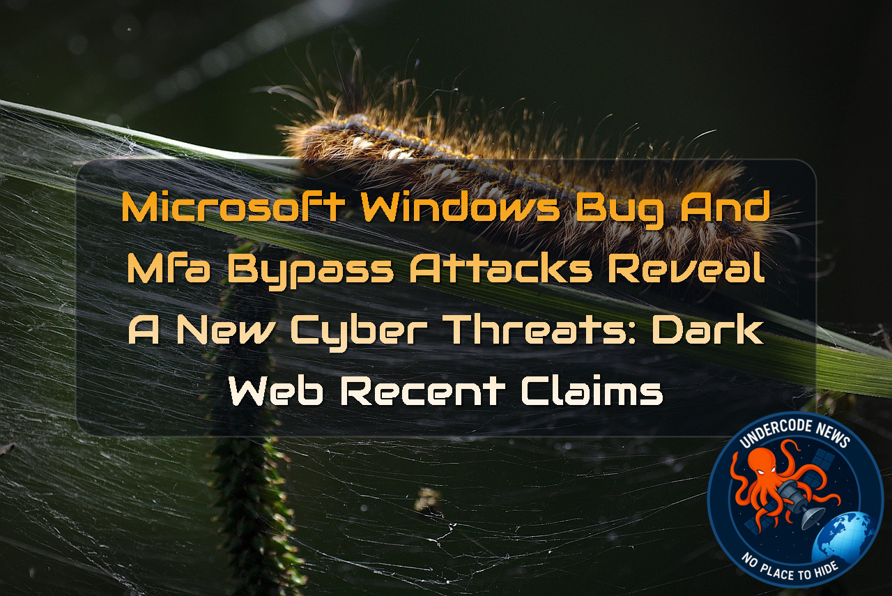 Microsoft Windows Bug and MFA Bypass Attacks Reveal a New Cyber Threats: Dark Web recent claims + Video