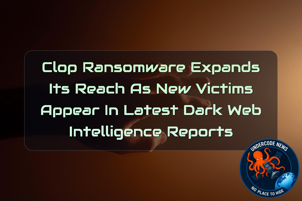 Clop Ransomware Expands Its Reach as New Victims Appear in Latest Dark Web Intelligence Reports + Video