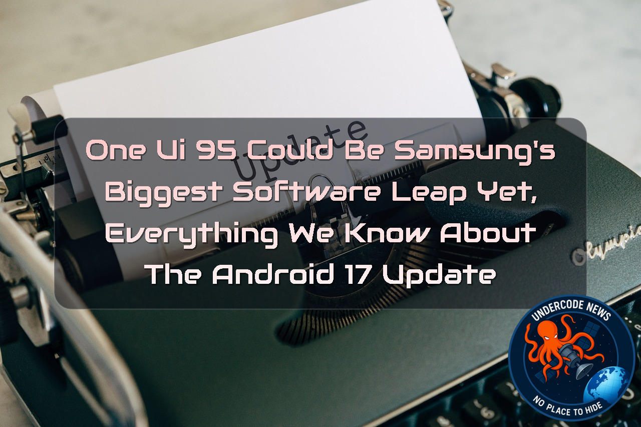 One UI 95 Could Be Samsung’s Biggest Software Leap Yet, Everything We Know About the Android 17 Update + Video