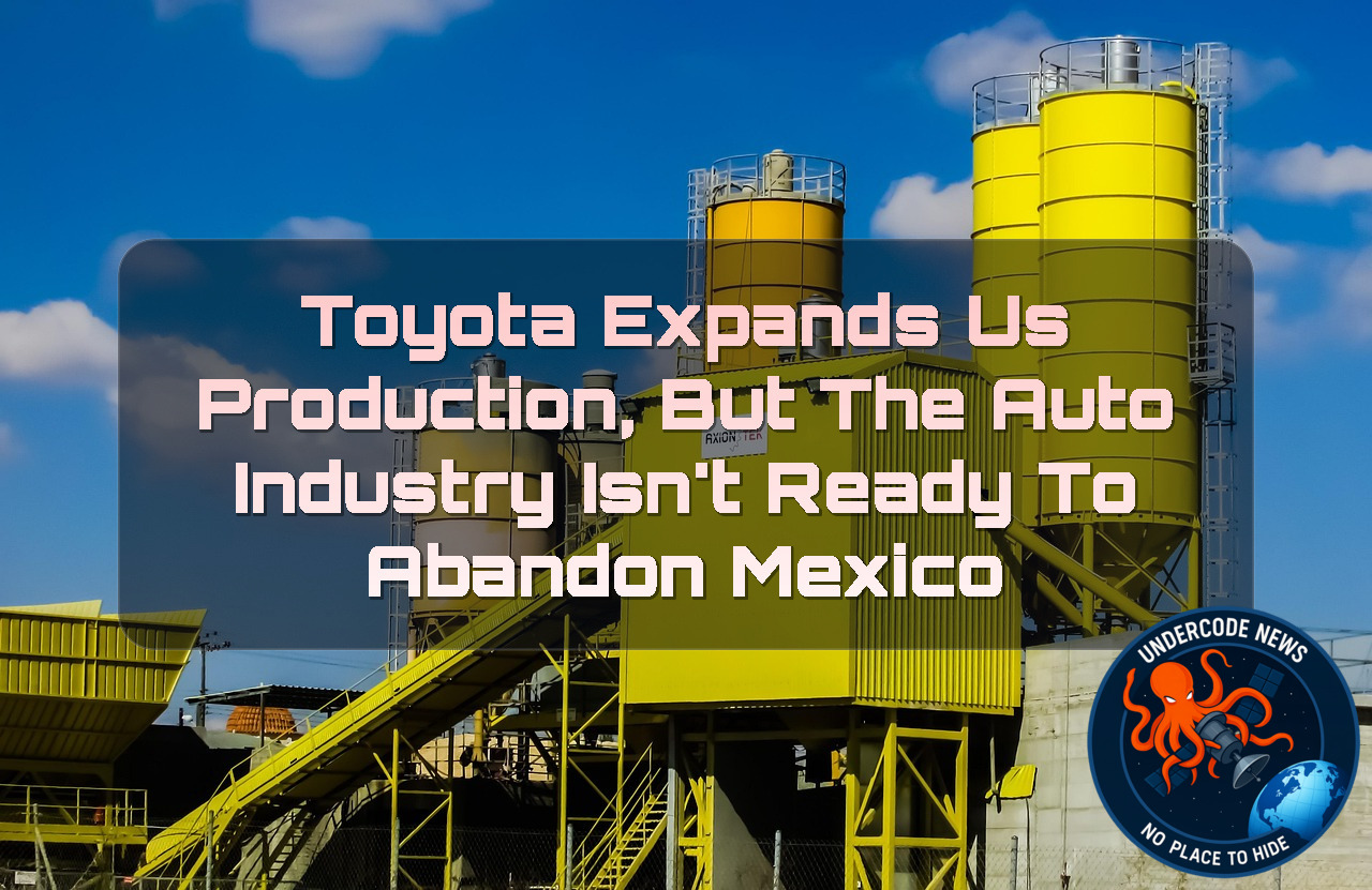 Toyota Expands US Production, But the Auto Industry Isn’t Ready to Abandon Mexico + Video