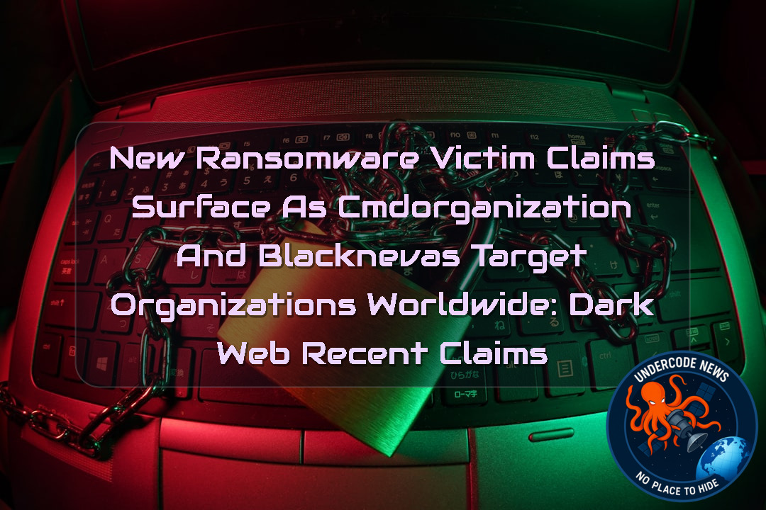 New Ransomware Victim Claims Surface as cmdorganization and blacknevas Target Organizations Worldwide: Dark Web Recent Claims + Video