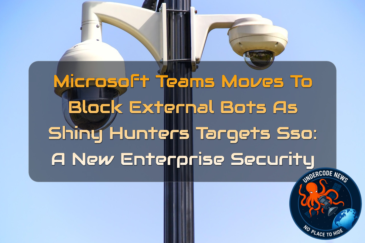 Microsoft Teams Moves to Block External Bots as ShinyHunters Targets SSO: A New Enterprise Security + Video