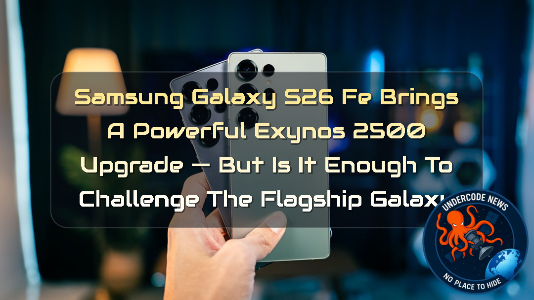 Samsung Galaxy S26 FE Brings a Powerful Exynos 2500 Upgrade — But Is It Enough to Challenge the Flagship Galaxy S26? + Video