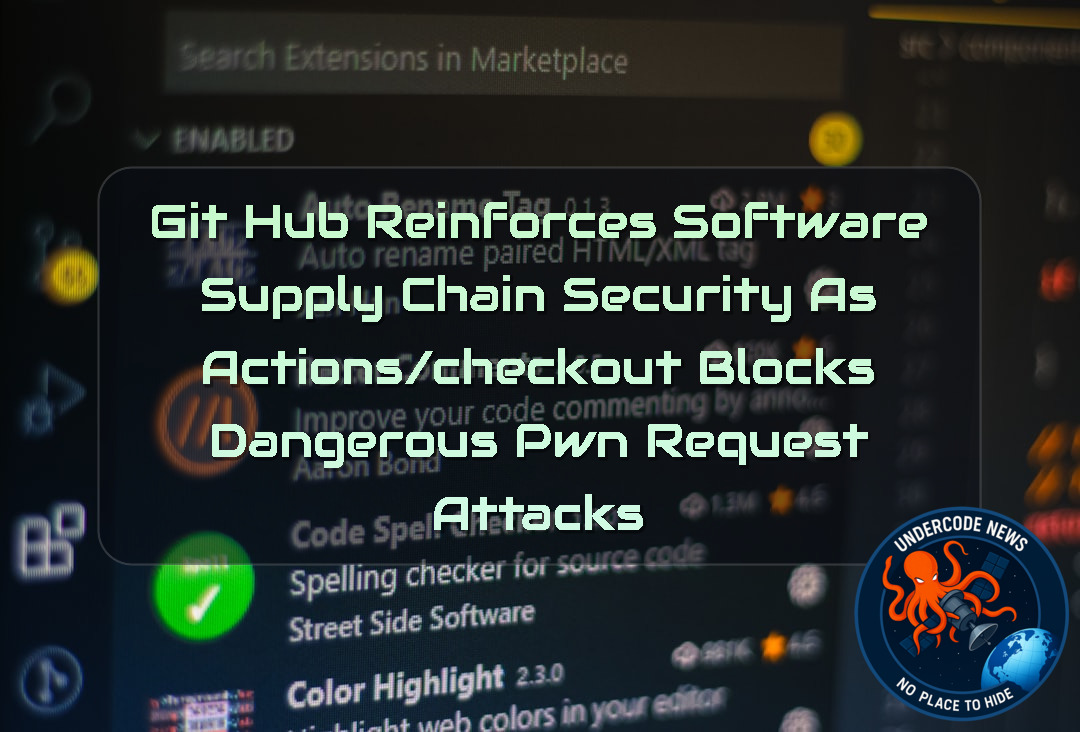 GitHub Reinforces Software Supply Chain Security as Actions/Checkout Blocks Dangerous Pwn Request Attacks + Video