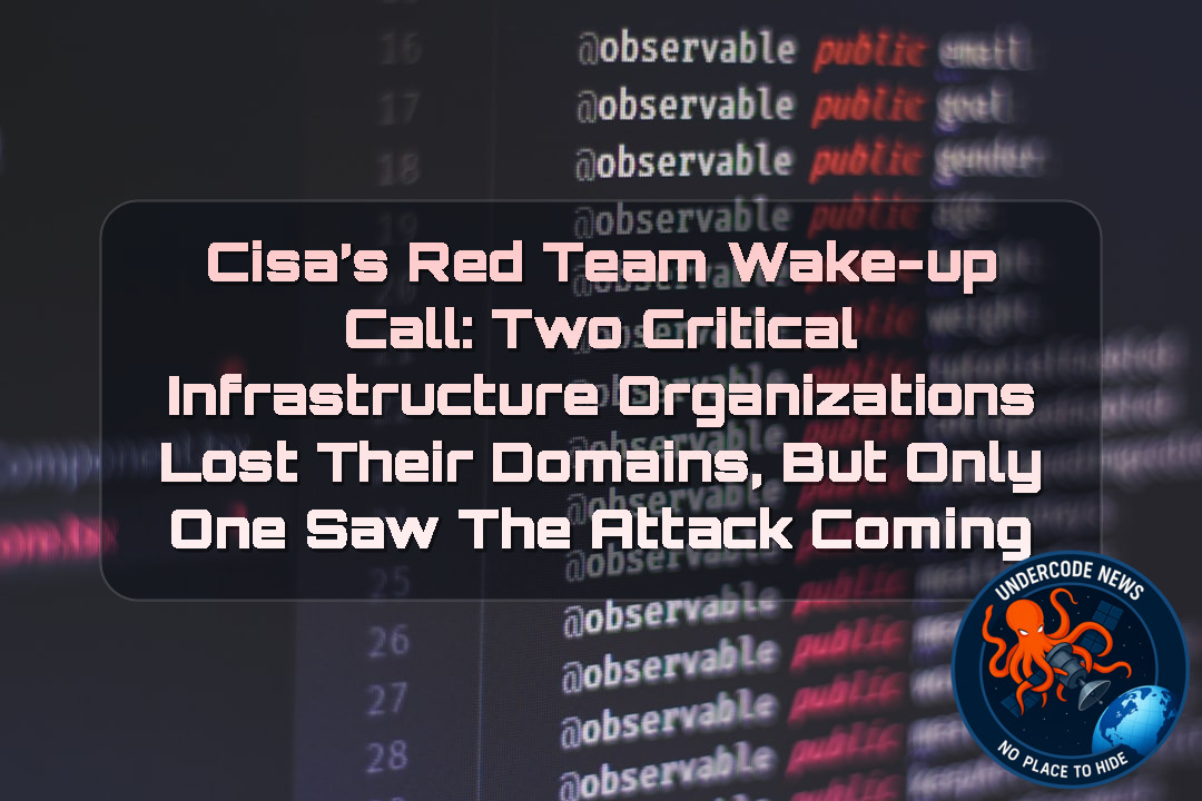 CISA’s Red Team Wake-Up Call: Two Critical Infrastructure Organizations Lost Their Domains, But Only One Saw the Attack Coming + Video