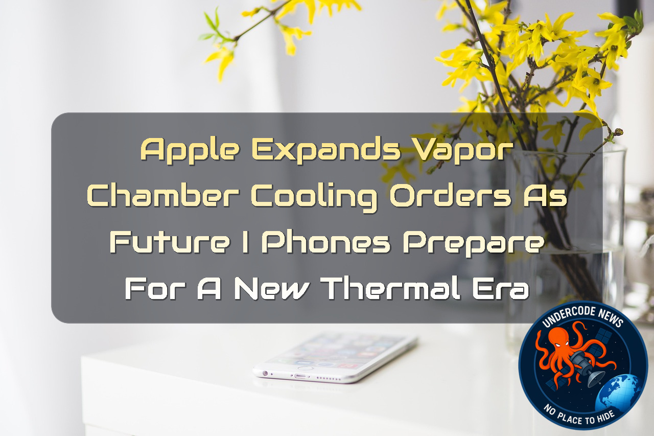 Apple Expands Vapor Chamber Cooling Orders as Future iPhones Prepare for a New Thermal Era + Video