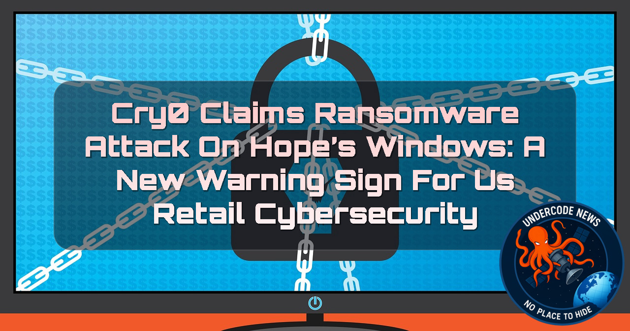 Cry0 Claims Ransomware Attack on Hope’s Windows: A New Warning Sign for US Retail Cybersecurity + Video