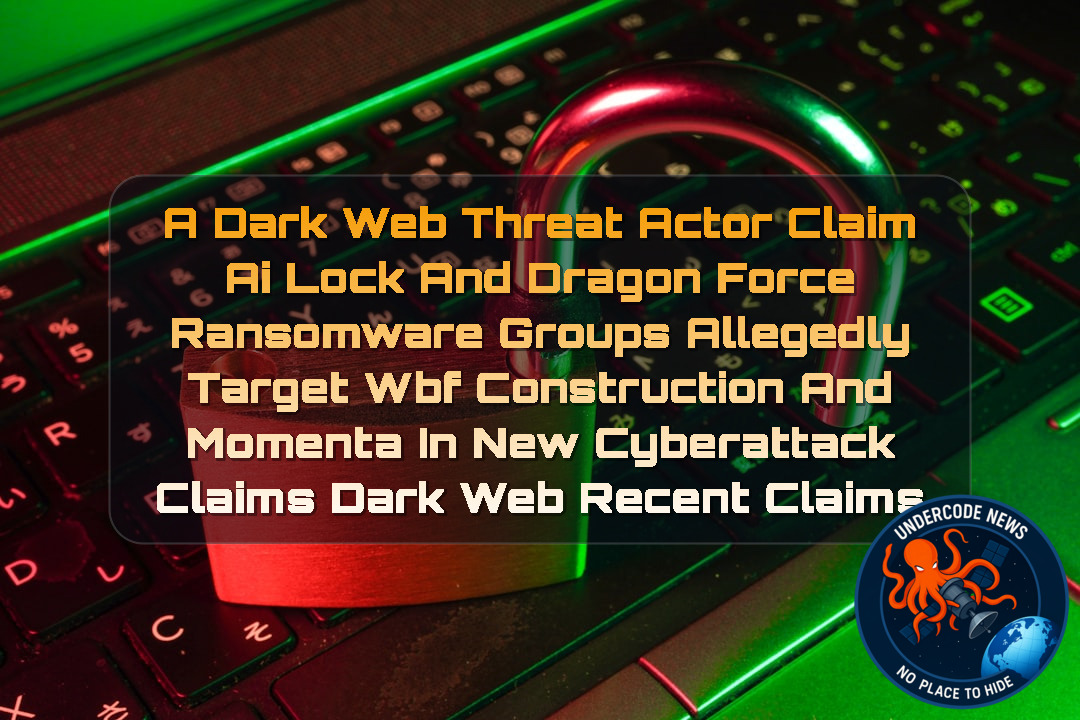 a DarkWeb threat actor Claim AiLock and DragonForce Ransomware Groups Allegedly Target WBF Construction and Momenta in New Cyberattack Claims Dark Web recent claims + Video