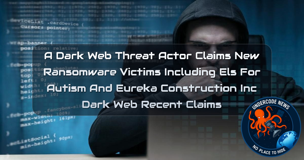 a DarkWeb threat actor Claims New Ransomware Victims Including Els for Autism and Eureka Construction Inc Dark Web recent claims + Video