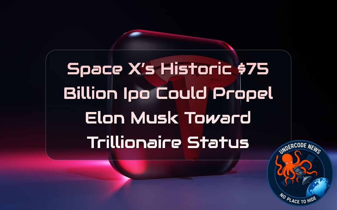 SpaceX’s Historic 5 Billion IPO Could Propel Elon Musk Toward Trillionaire Status + Video