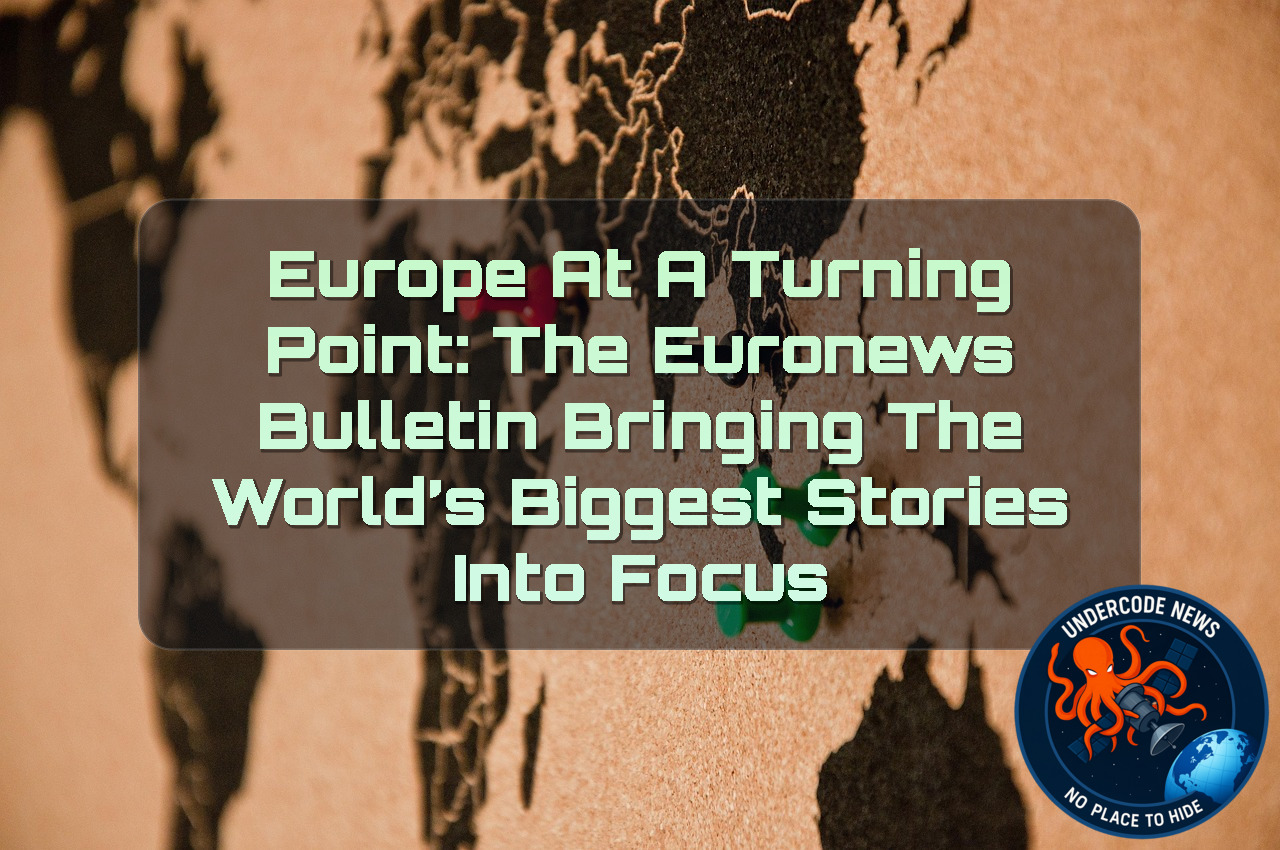 Europe at a Turning Point: The Euronews Bulletin Bringing the World’s Biggest Stories Into Focus + Video