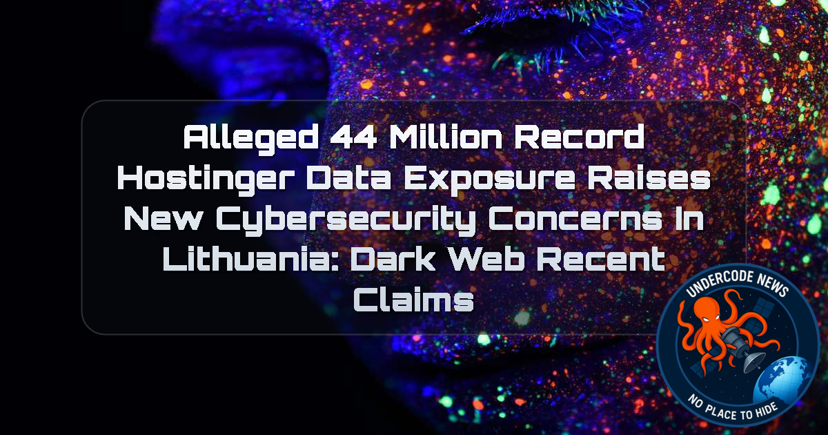 Alleged 44 Million Record Hostinger Data Exposure Raises New Cybersecurity Concerns in Lithuania: Dark Web Recent Claims + Video