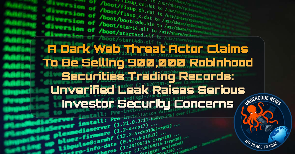 A DarkWeb Threat Actor Claims to Be Selling 900,000 Robinhood Securities Trading Records: Unverified Leak Raises Serious Investor Security Concerns + Video