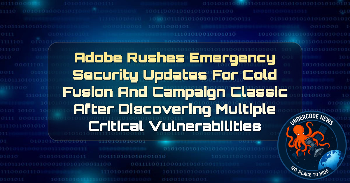 Adobe Rushes Emergency Security Updates for ColdFusion and Campaign Classic After Discovering Multiple Critical Vulnerabilities + Video
