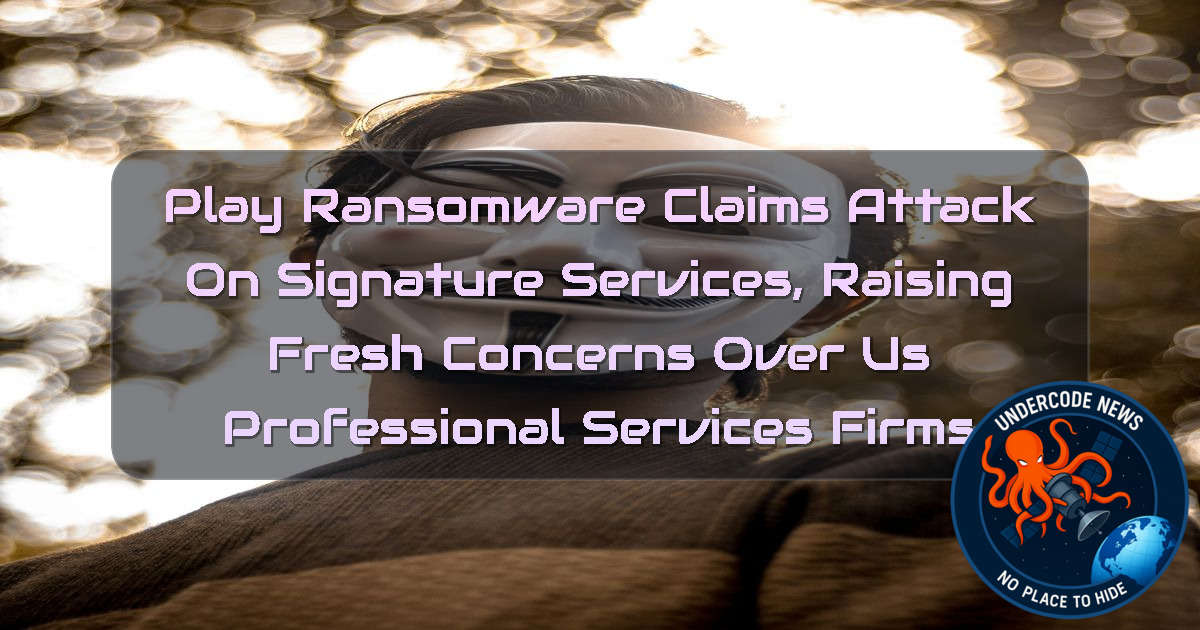 Play Ransomware Claims Attack on Signature Services, Raising Fresh Concerns Over US Professional Services Firms + Video