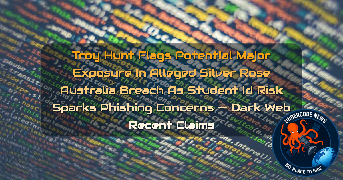 Troy Hunt Flags Potential Major Exposure in Alleged Silver Rose Australia Breach as Student ID Risk Sparks Phishing Concerns — Dark Web recent claims + Video