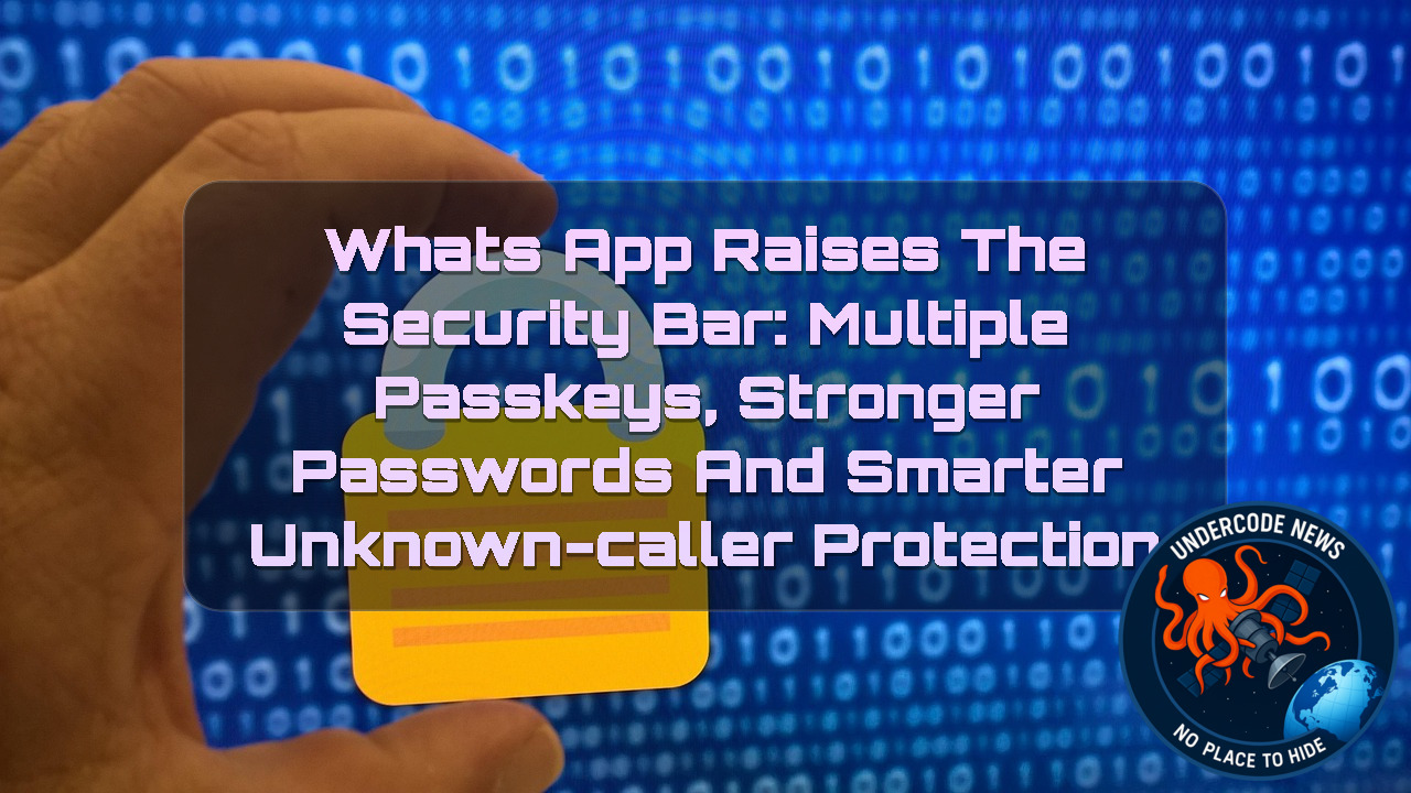 WhatsApp Raises the Security Bar: Multiple Passkeys, Stronger Passwords and Smarter Unknown-Caller Protection + Video