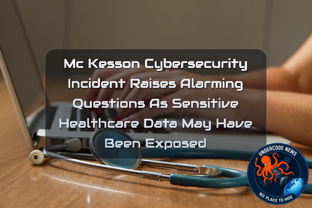 McKesson Cybersecurity Incident Raises Alarming Questions as Sensitive Healthcare Data May Have Been Exposed + Video