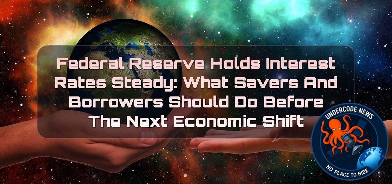 Federal Reserve Holds Interest Rates Steady: What Savers and Borrowers Should Do Before the Next Economic Shift + Video