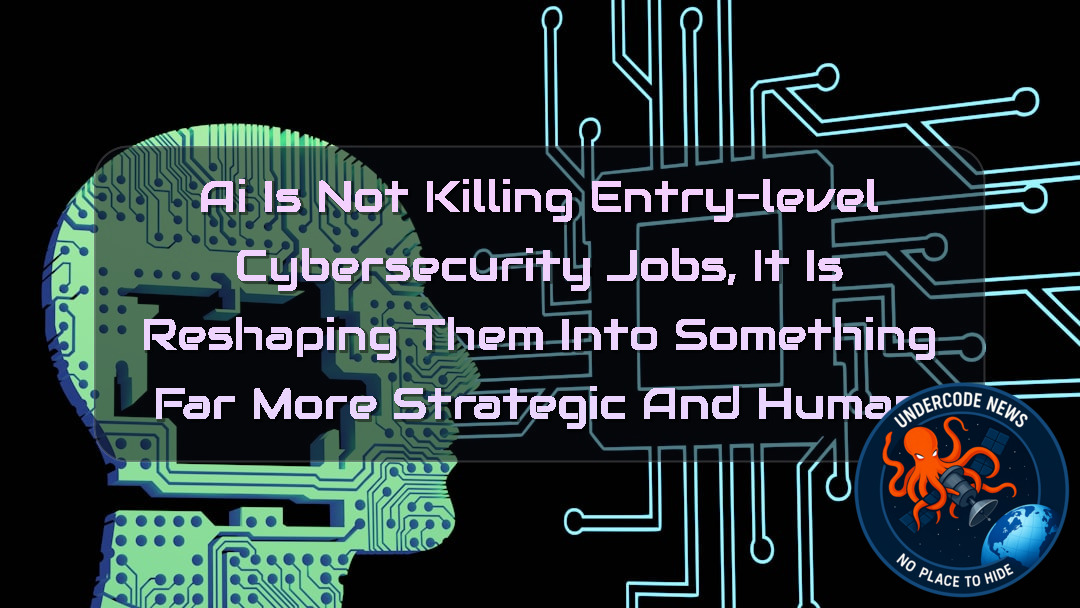 AI Is Not Killing Entry-Level Cybersecurity Jobs, It Is Reshaping Them Into Something Far More Strategic and Human + Video