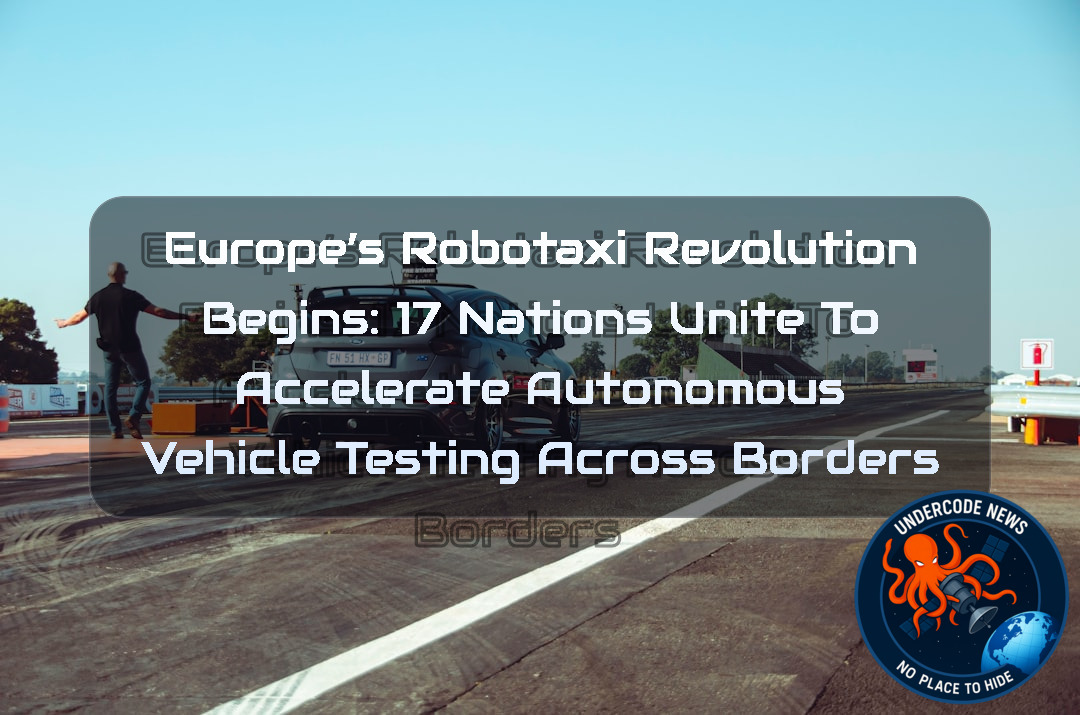 Europe’s Robotaxi Revolution Begins: 17 Nations Unite to Accelerate Autonomous Vehicle Testing Across Borders + Video