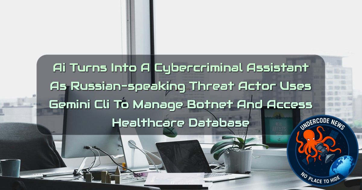 AI Turns Into a Cybercriminal Assistant as Russian-Speaking Threat Actor Uses Gemini CLI to Manage Botnet and Access Healthcare Database + Video