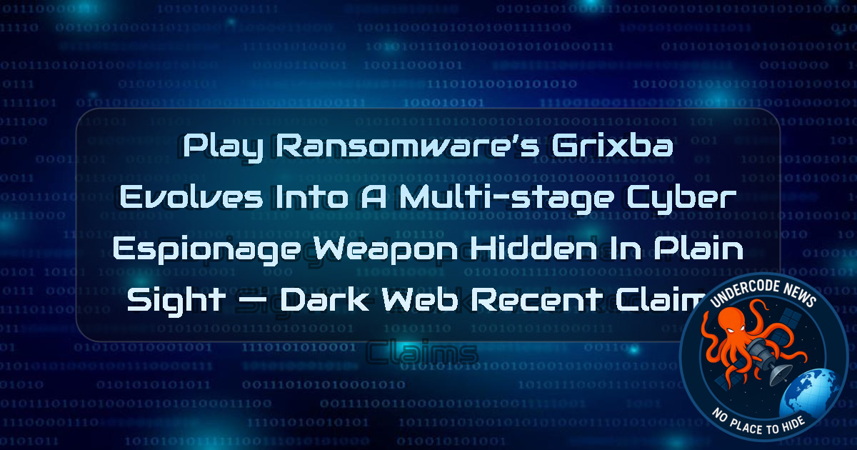 Play Ransomware’s Grixba Evolves into a Multi-Stage Cyber Espionage Weapon Hidden in Plain Sight — Dark Web recent claims + Video