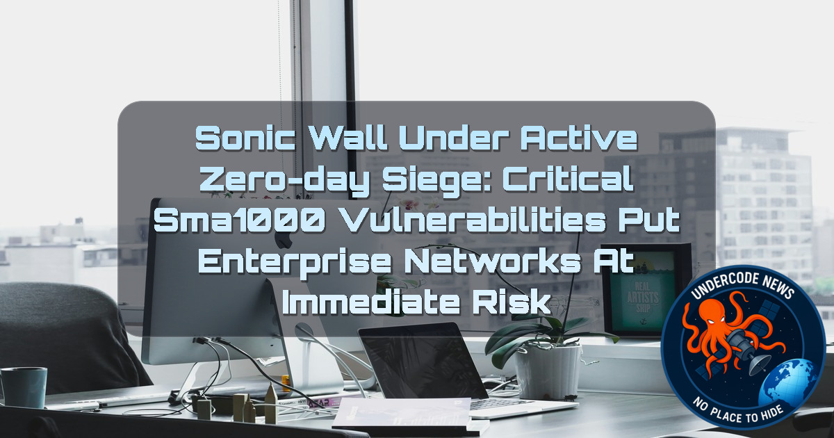 SonicWall Under Active Zero-Day Siege: Critical SMA1000 Vulnerabilities Put Enterprise Networks at Immediate Risk + Video