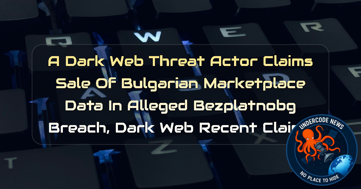 A Dark Web Threat Actor Claims Sale of Bulgarian Marketplace Data in Alleged Bezplatnobg Breach, Dark Web recent claims + Video