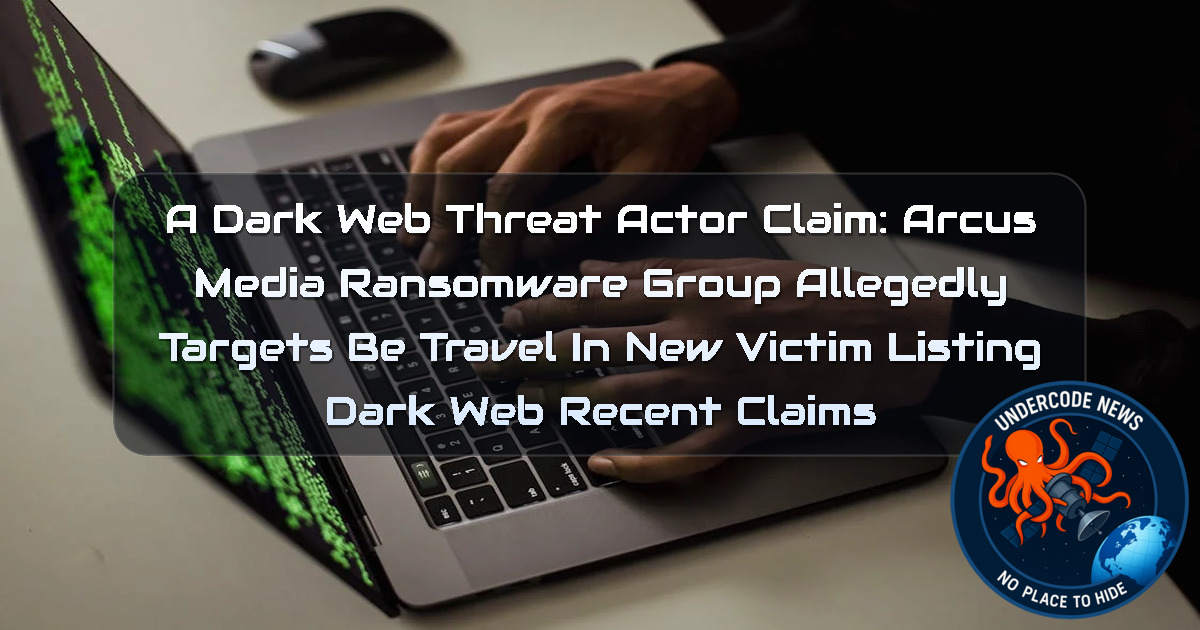 a DarkWeb threat actor Claim: ArcusMedia Ransomware Group Allegedly Targets Be Travel in New Victim Listing Dark Web recent claims + Video