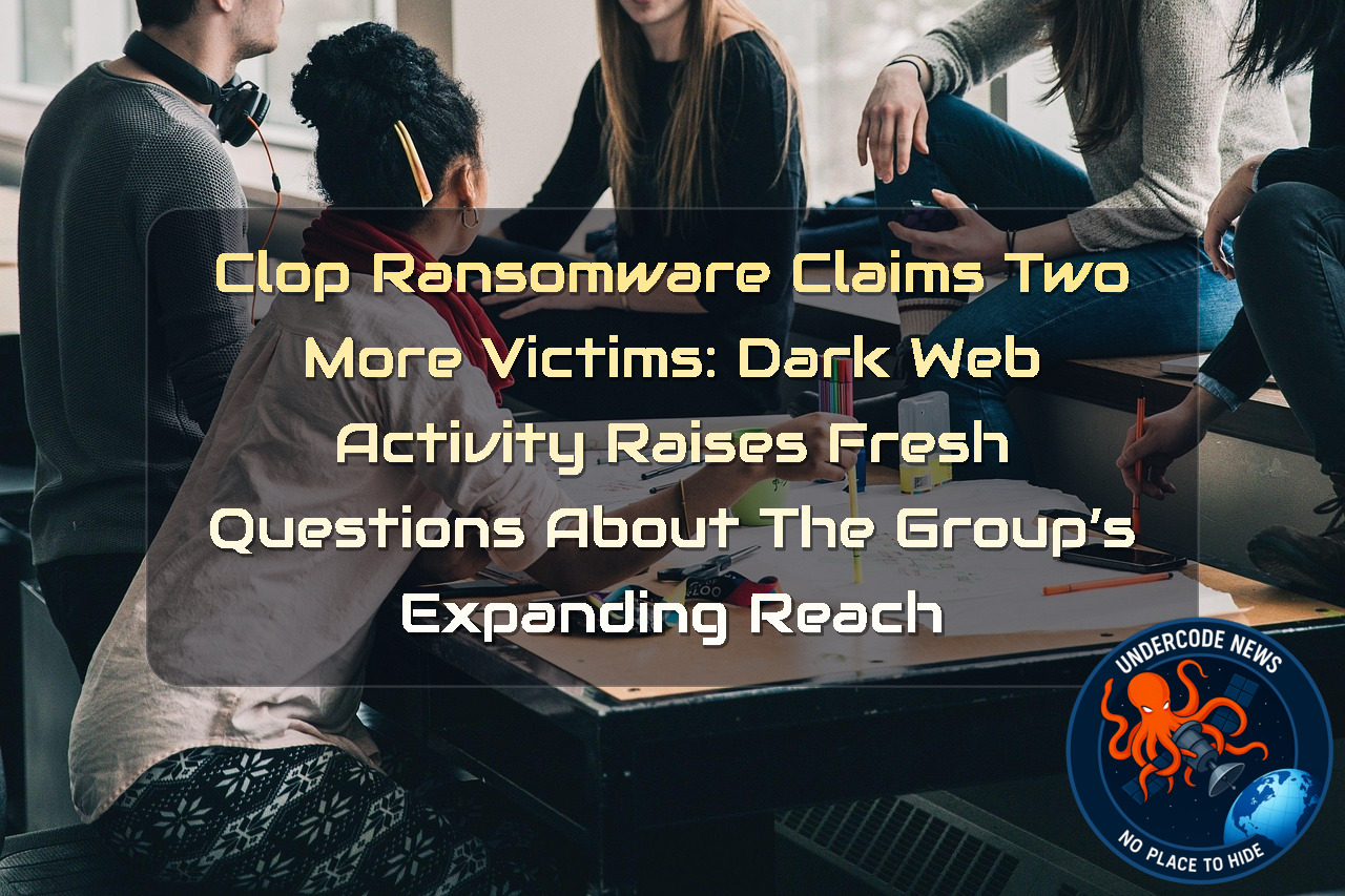 Clop Ransomware Claims Two More Victims: Dark Web Activity Raises Fresh Questions About the Group’s Expanding Reach + Video