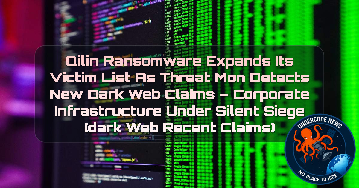 Qilin Ransomware Expands Its Victim List as ThreatMon Detects New Dark Web Claims – Corporate Infrastructure Under Silent Siege (Dark Web recent claims) + Video