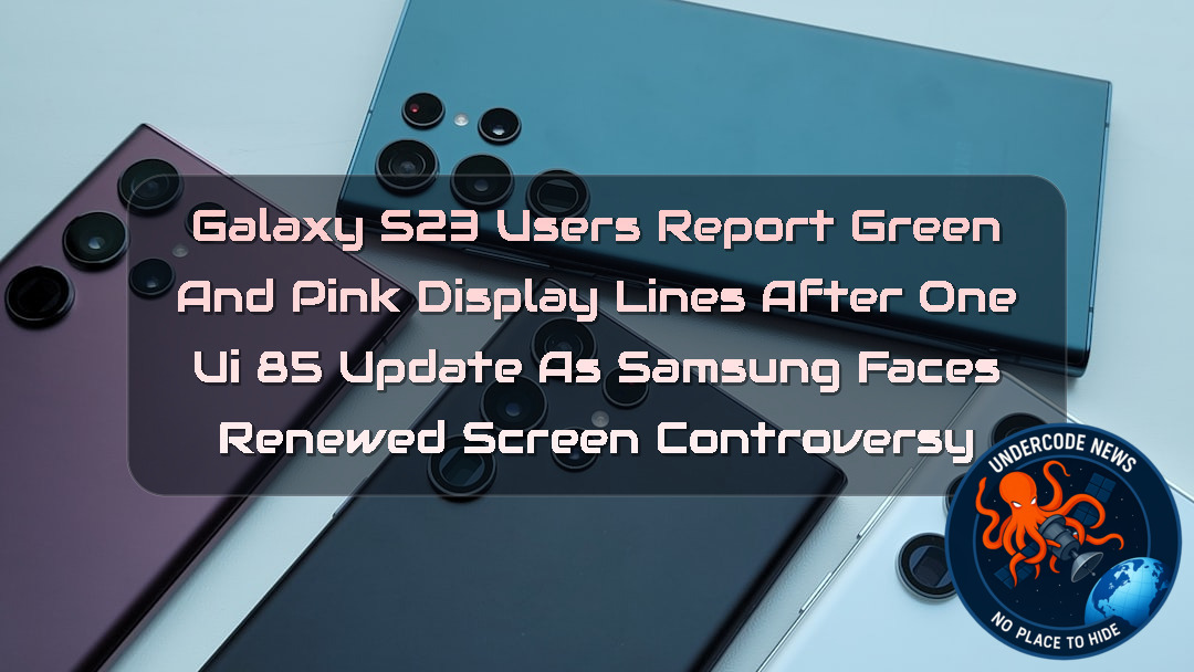 Galaxy S23 Users Report Green and Pink Display Lines After One UI 85 Update as Samsung Faces Renewed Screen Controversy + Video