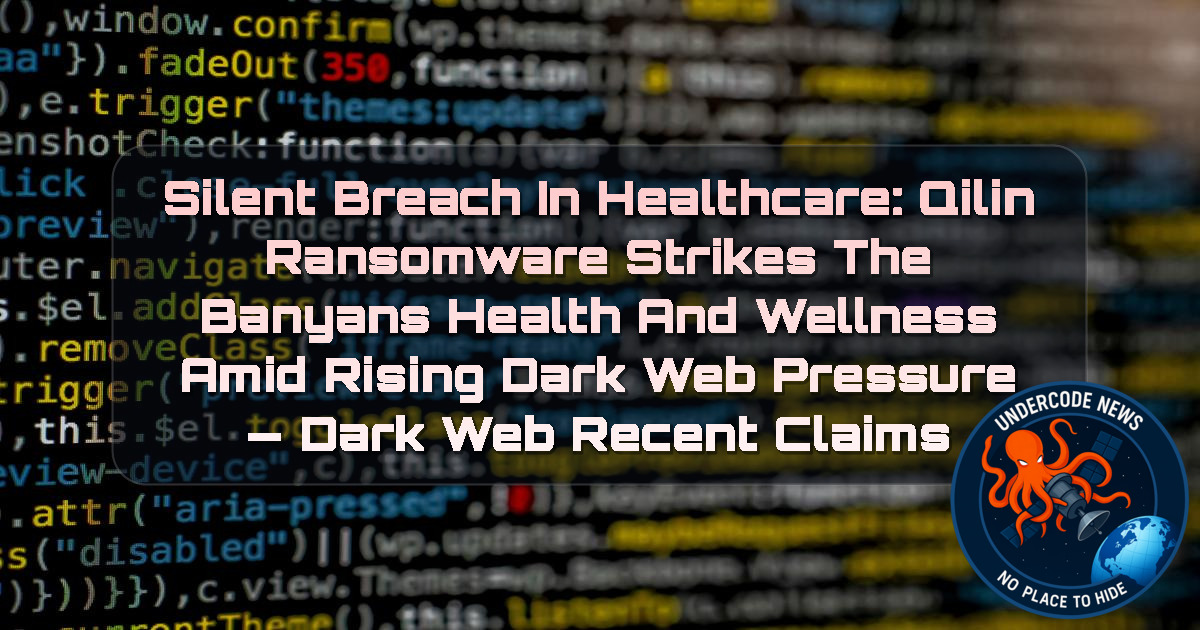 Silent Breach in Healthcare: Qilin Ransomware Strikes The Banyans Health and Wellness Amid Rising Dark Web Pressure — Dark Web recent claims + Video